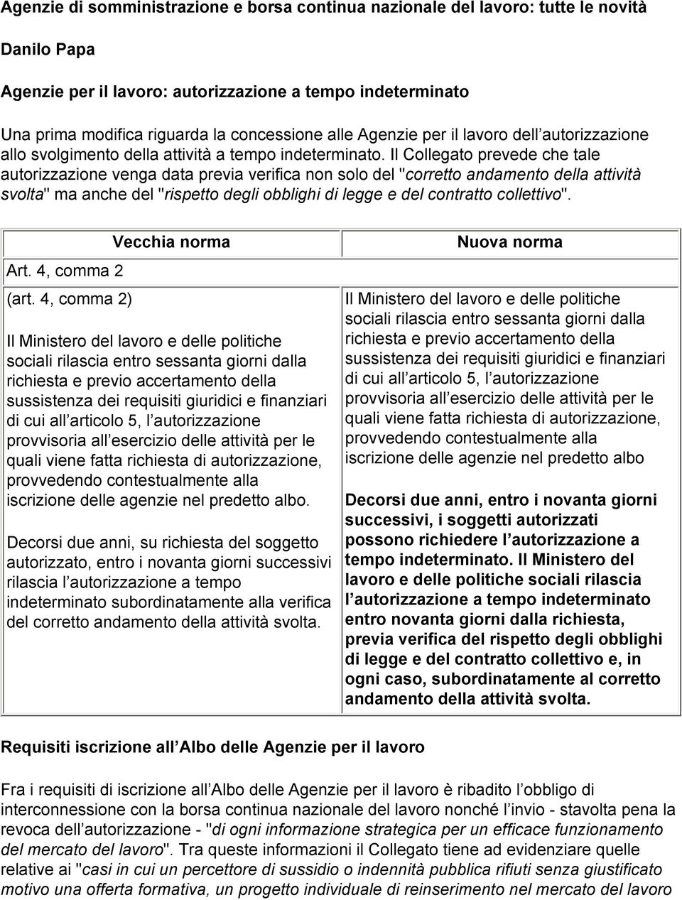 Il Collegato prevede che tale autorizzazione venga data previa verifica non solo del "corretto andamento della attività svolta" ma anche del "rispetto degli obblighi di legge e del contratto