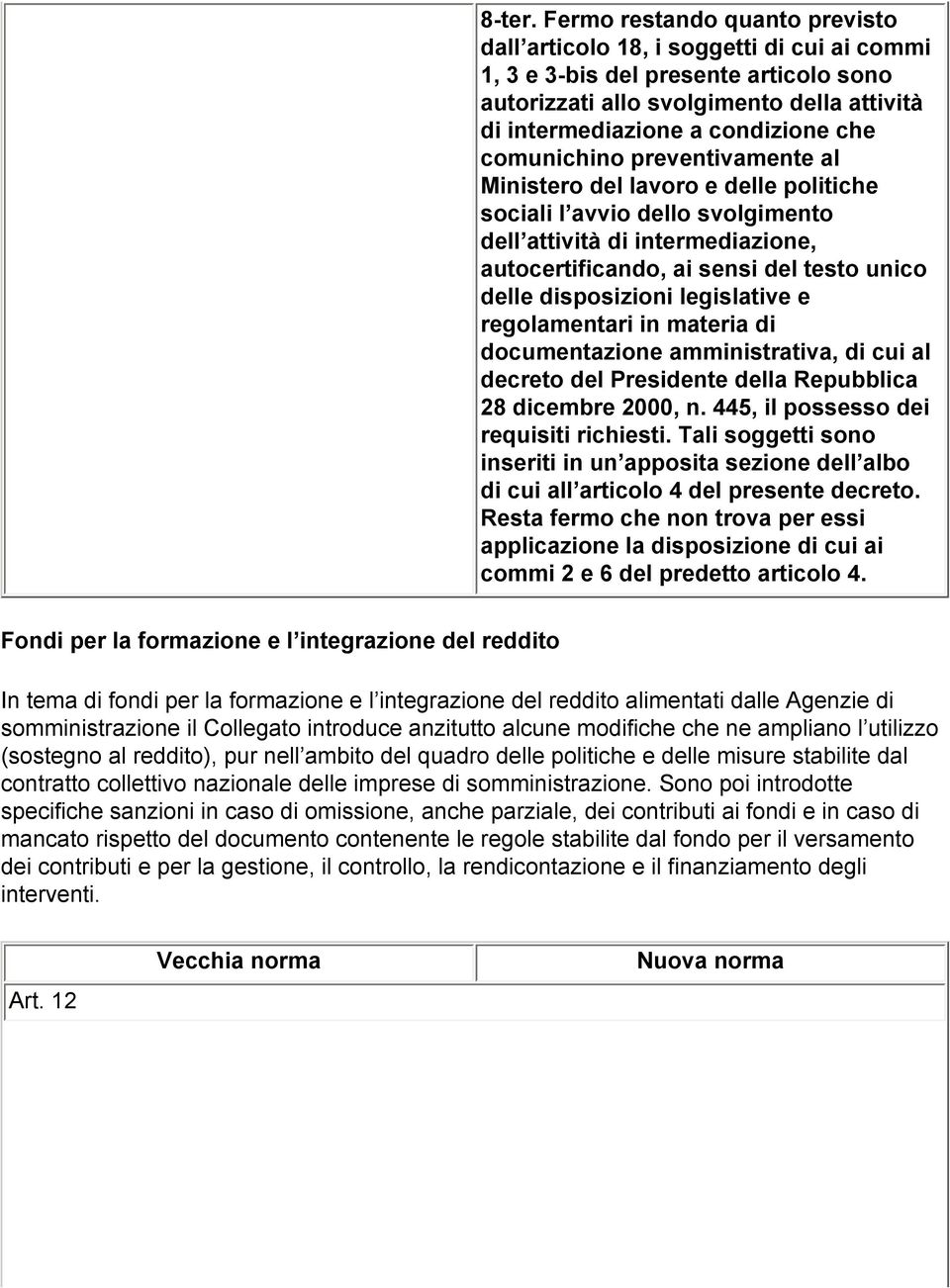 comunichino preventivamente al Ministero del lavoro e delle politiche sociali l avvio dello svolgimento dell attività di intermediazione, autocertificando, ai sensi del testo unico delle disposizioni