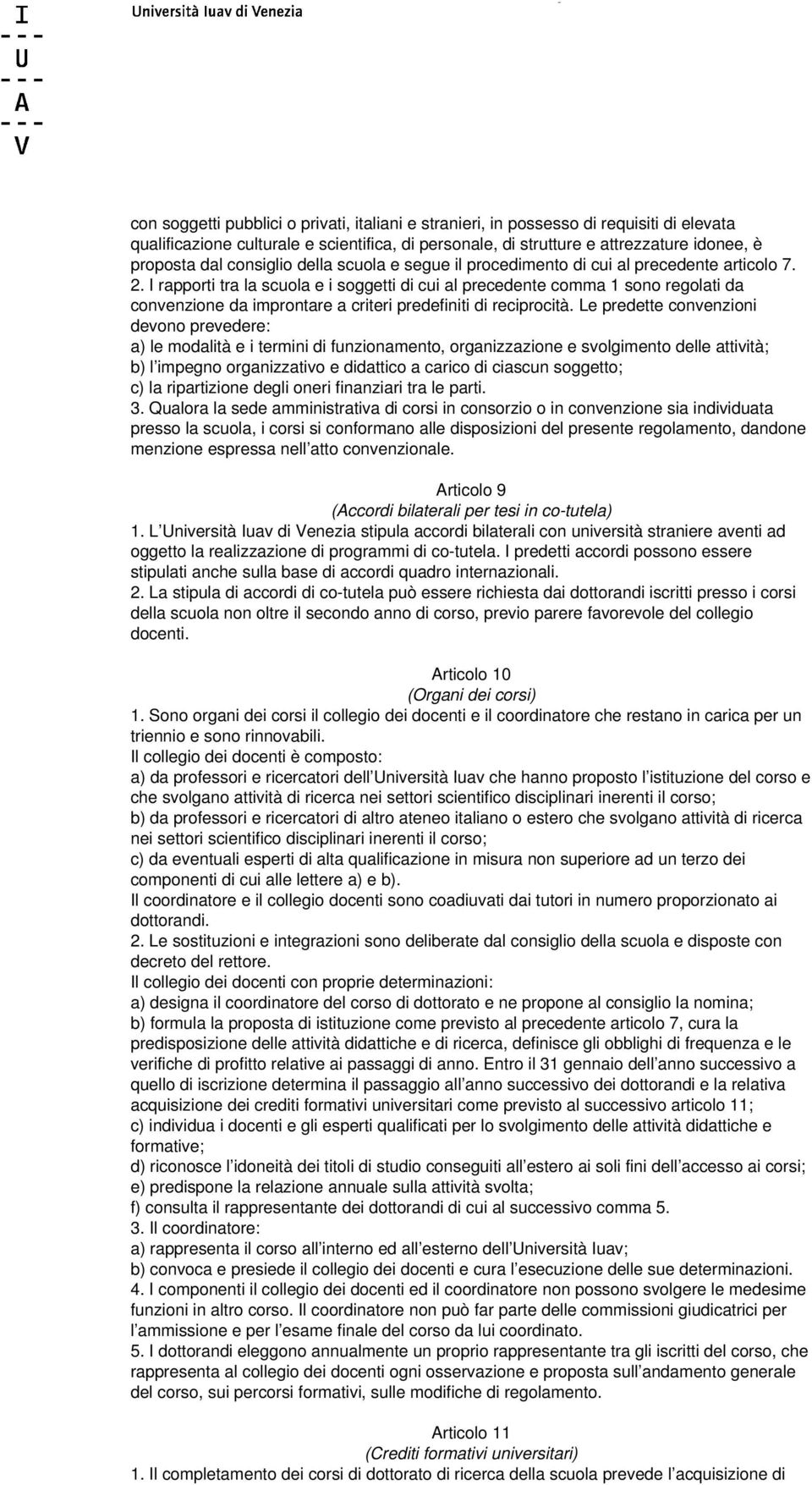 I rapporti tra la scuola e i soggetti di cui al precedente comma 1 sono regolati da convenzione da improntare a criteri predefiniti di reciprocità.