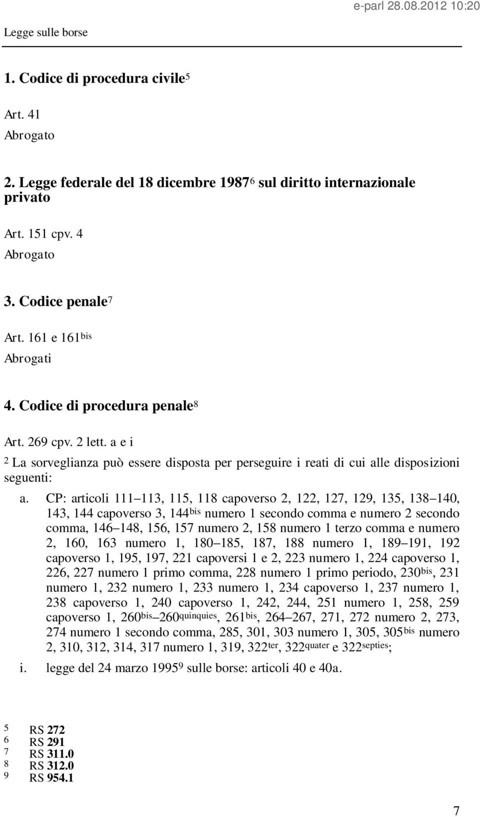 CP: articoli 111 113, 115, 118 capoverso 2, 122, 127, 129, 135, 138 140, 143, 144 capoverso 3, 144 bis numero 1 secondo comma e numero 2 secondo comma, 146 148, 156, 157 numero 2, 158 numero 1 terzo