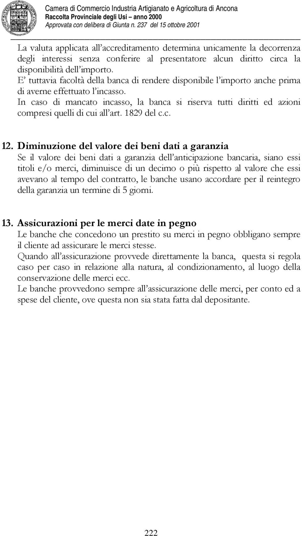 In caso di mancato incasso, la banca si riserva tutti diritti ed azioni compresi quelli di cui all art. 1829 del c.c. 12.