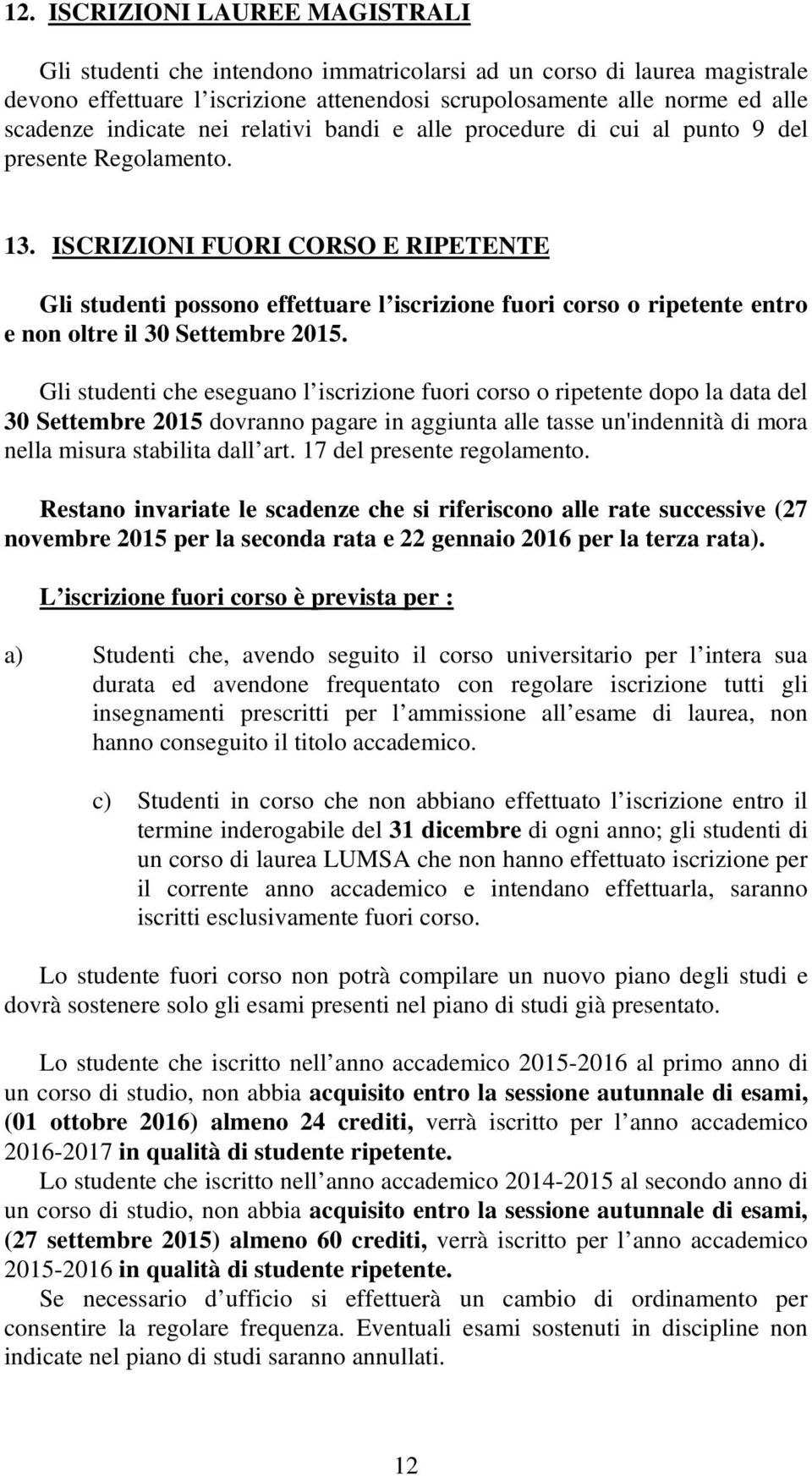 ISCRIZIONI FUORI CORSO E RIPETENTE Gli studenti possono effettuare l iscrizione fuori corso o ripetente entro e non oltre il 30 Settembre 2015.