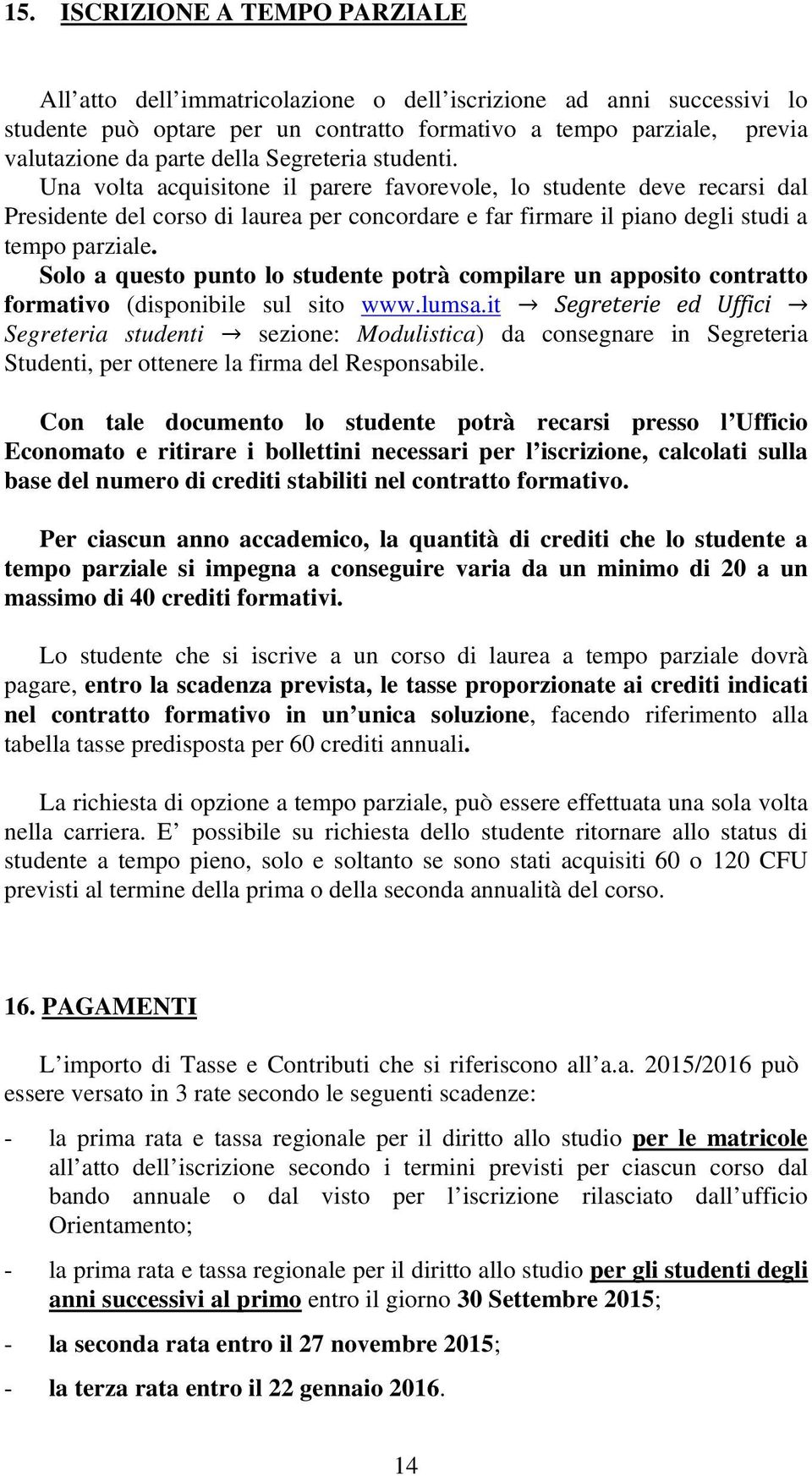 Solo a questo punto lo studente potrà compilare un apposito contratto formativo (disponibile sul sito www.lumsa.