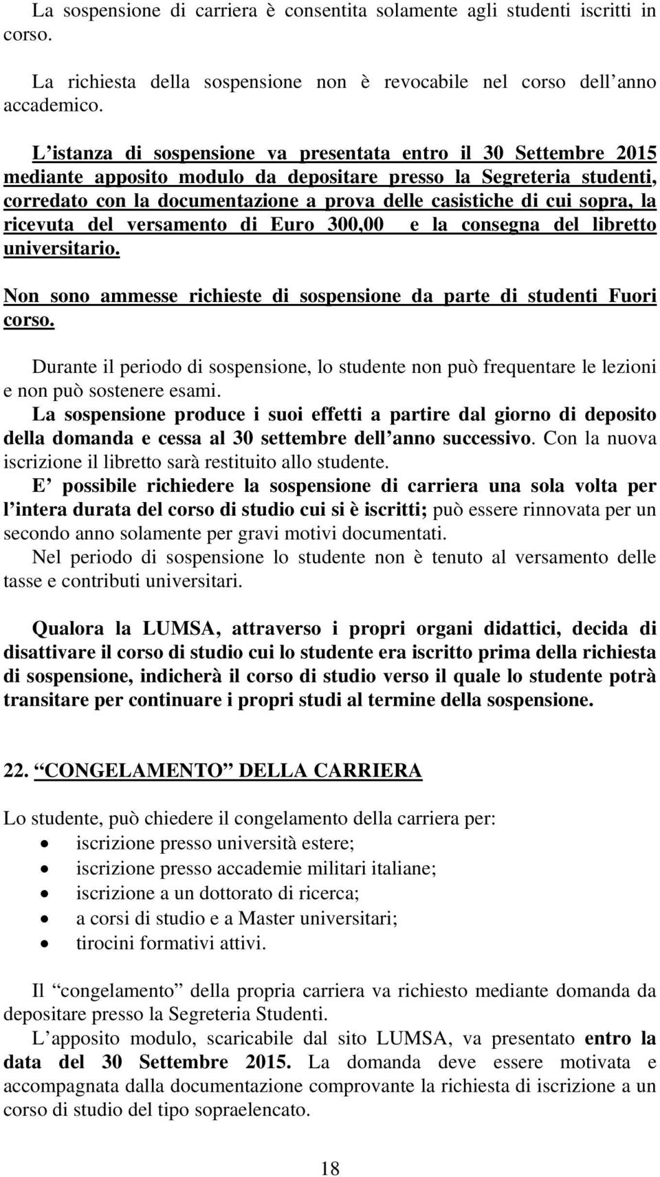 sopra, la ricevuta del versamento di Euro 300,00 e la consegna del libretto universitario. Non sono ammesse richieste di sospensione da parte di studenti Fuori corso.