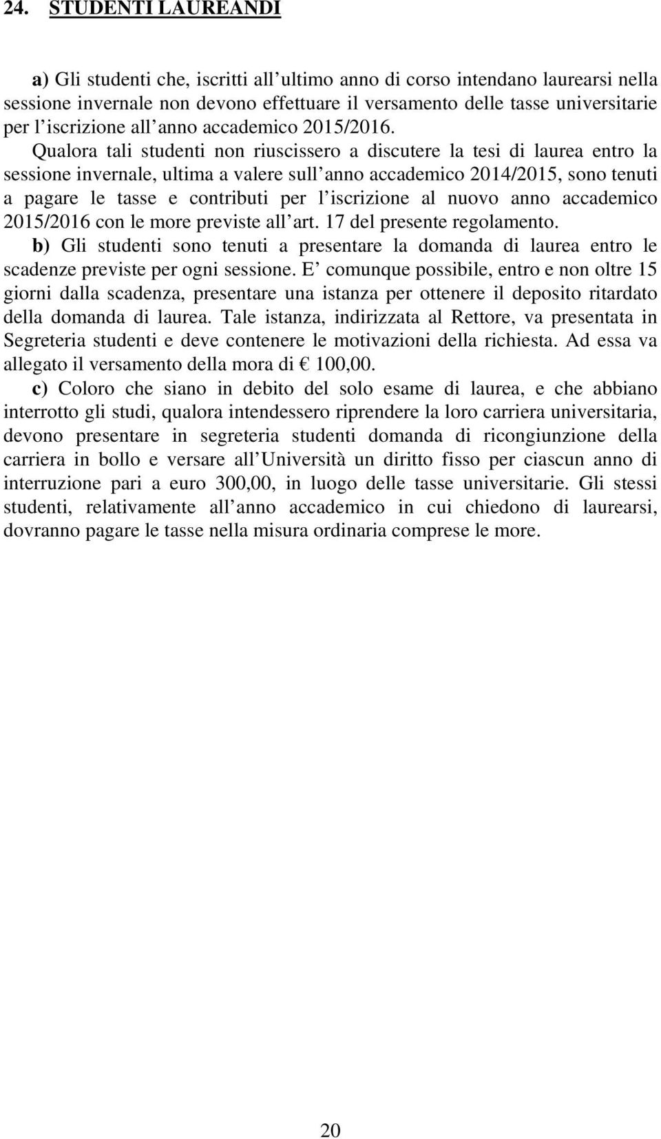 Qualora tali studenti non riuscissero a discutere la tesi di laurea entro la sessione invernale, ultima a valere sull anno accademico 2014/2015, sono tenuti a pagare le tasse e contributi per l