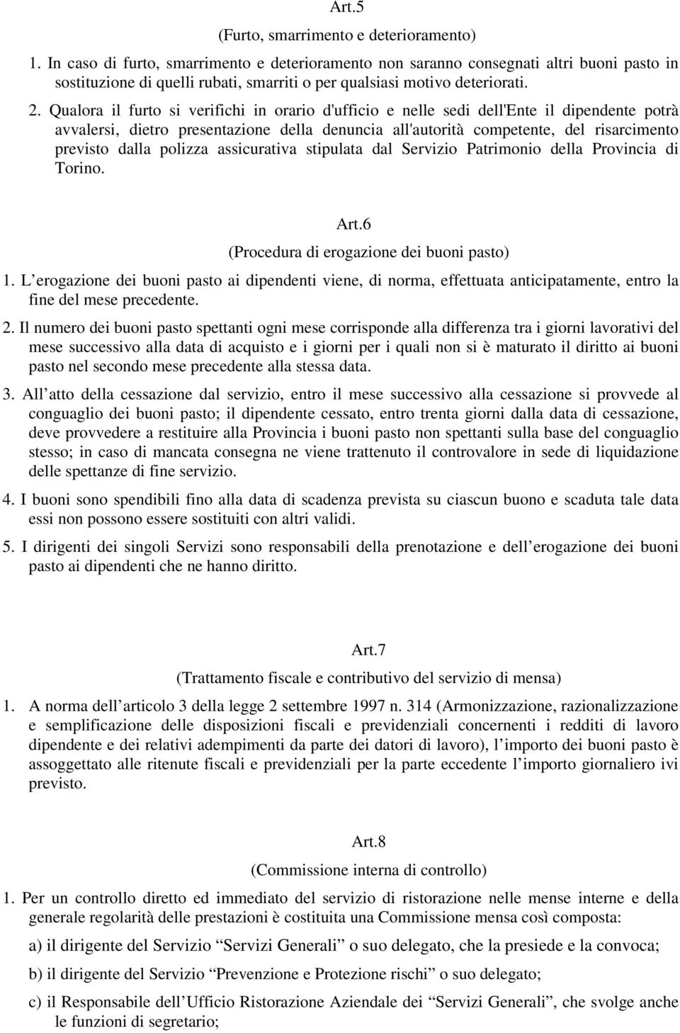 Qualora il furto si verifichi in orario d'ufficio e nelle sedi dell'ente il dipendente potrà avvalersi, dietro presentazione della denuncia all'autorità competente, del risarcimento previsto dalla