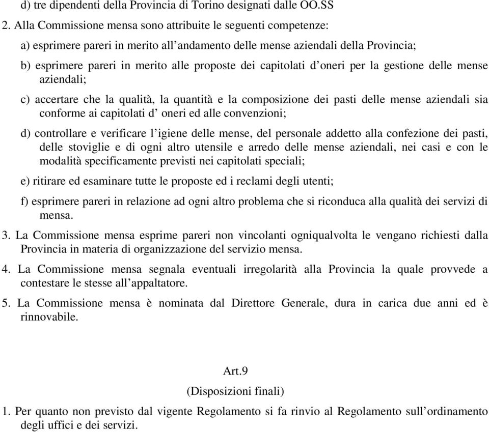 capitolati d oneri per la gestione delle mense aziendali; c) accertare che la qualità, la quantità e la composizione dei pasti delle mense aziendali sia conforme ai capitolati d oneri ed alle