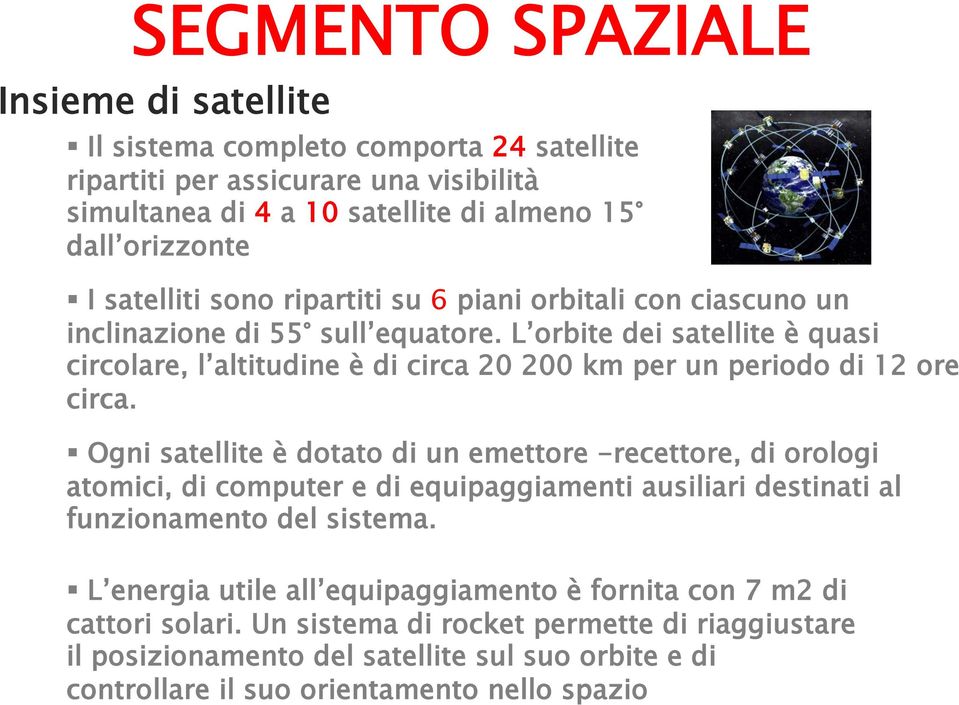 L orbite dei satellite è quasi circolare, l altitudine è di circa 20 200 km per un periodo di 12 ore circa.