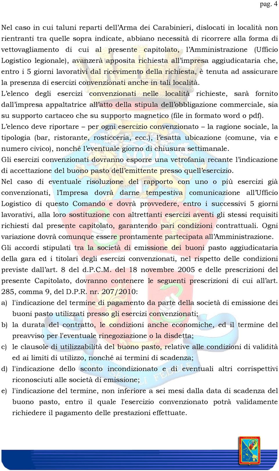 tenuta ad assicurare la presenza di esercizi convenzionati anche in tali località.