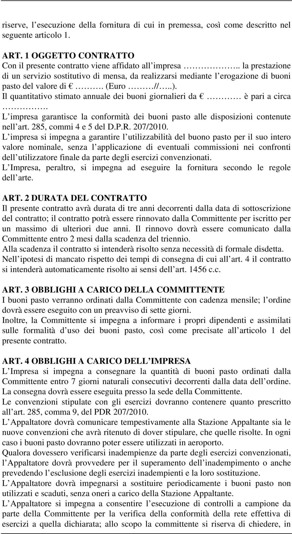 Il quantitativo stimato annuale dei buoni giornalieri da è pari a circa. L impresa garantisce la conformità dei buoni pasto alle disposizioni contenute nell art. 285, commi 4 e 5 del D.P.R. 207/2010.