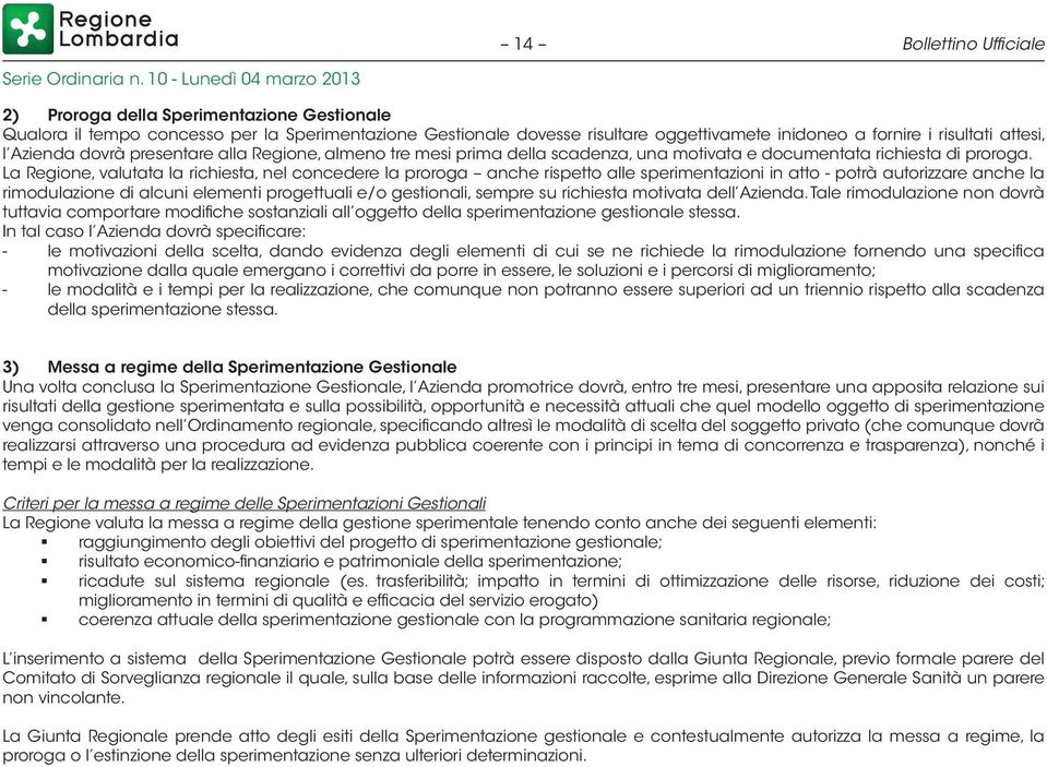 La Regione, valutata la richiesta, nel concedere la proroga anche rispetto alle sperimentazioni in atto - potrà autorizzare anche la rimodulazione di alcuni elementi progettuali e/o gestionali,