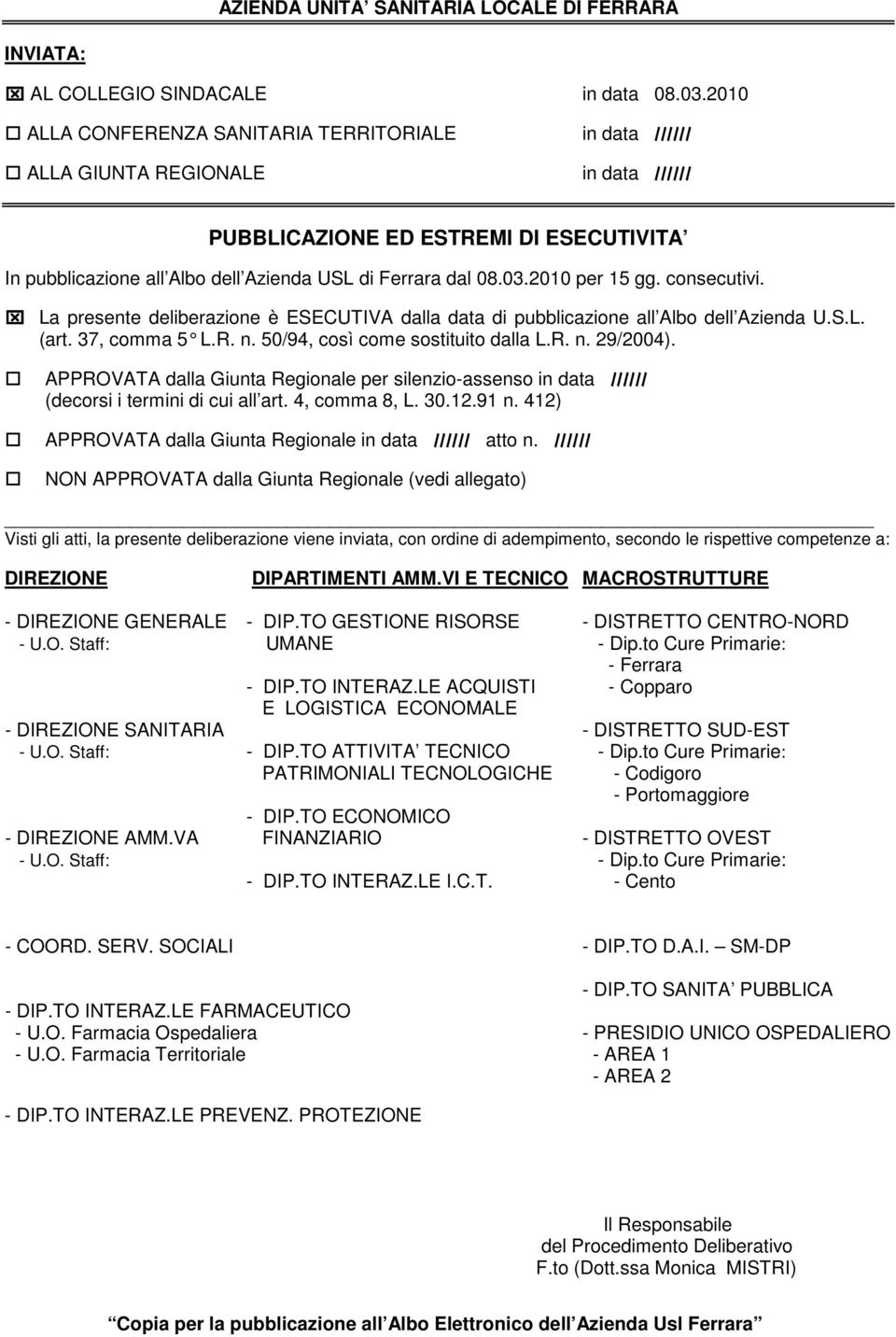 2010 per 15 gg. consecutivi. La presente deliberazione è ESECUTIVA dalla data di pubblicazione all Albo dell Azienda U.S.L. (art. 37, comma 5 L.R. n. 50/94, così come sostituito dalla L.R. n. 29/2004).