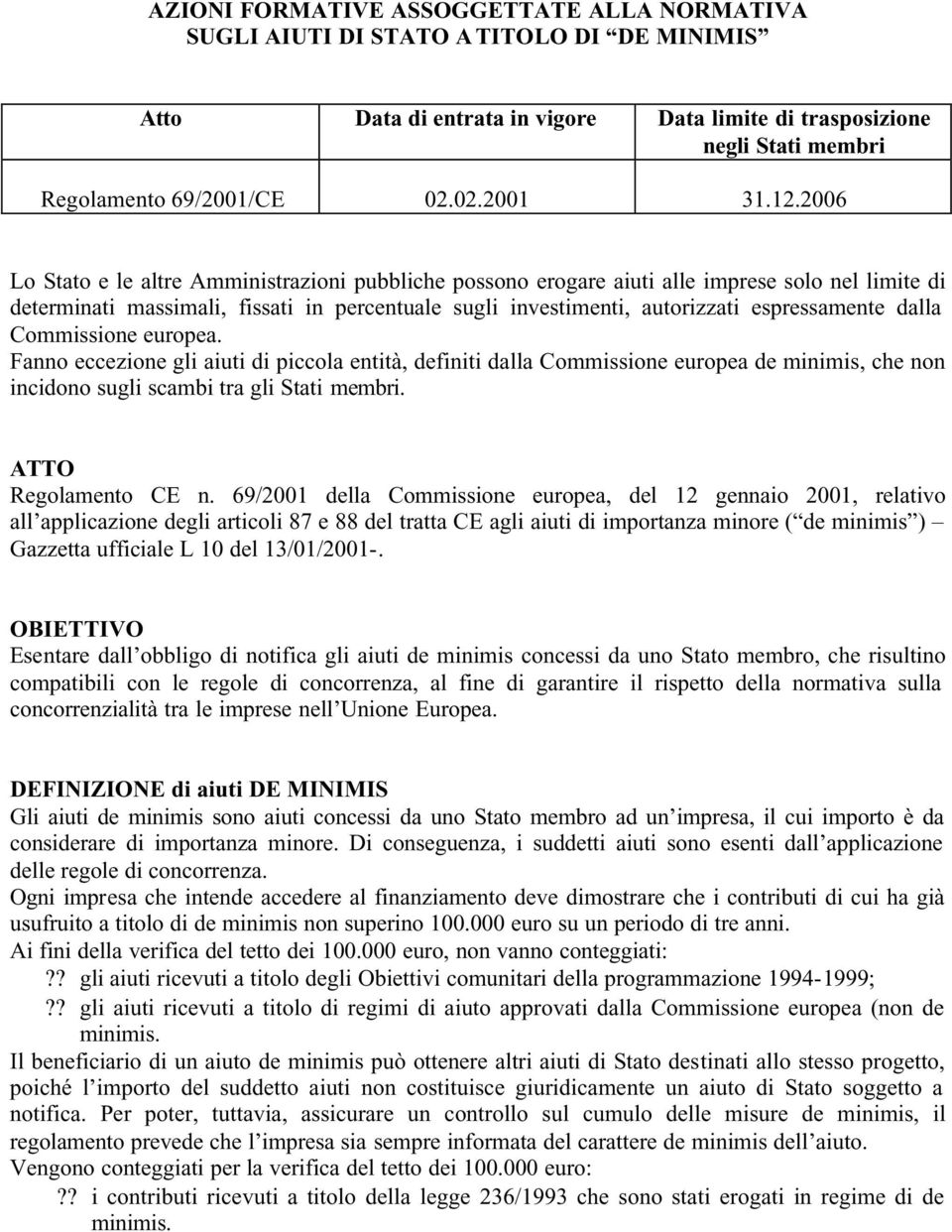 2006 Lo Stato e le altre Amministrazioni pubbliche possono erogare aiuti alle imprese solo nel limite di determinati massimali, fissati in percentuale sugli investimenti, autorizzati espressamente