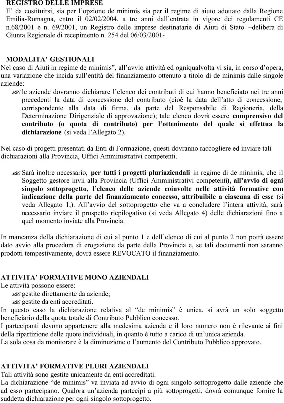 MODALITA GESTIONALI Nel caso di Aiuti in regime de minimis, all avvio attività ed ogniqualvolta vi sia, in corso d opera, una variazione che incida sull entità del finanziamento ottenuto a titolo di