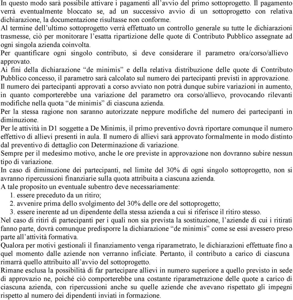 Al termine dell ultimo sottoprogetto verrà effettuato un controllo generale su tutte le dichiarazioni trasmesse, ciò per monitorare l esatta ripartizione delle quote di Contributo Pubblico assegnate