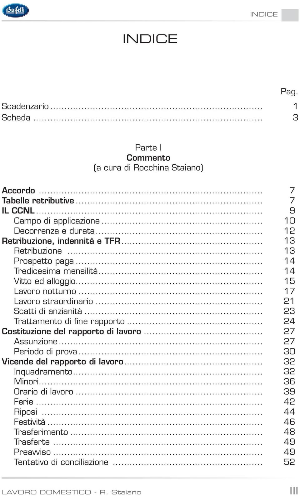 .. Trattamento di fine rapporto... Costituzione del rapporto di lavoro... Assunzione... Periodo di prova... Vicende del rapporto di lavoro... Inquadramento... Minori... Orario di lavoro.