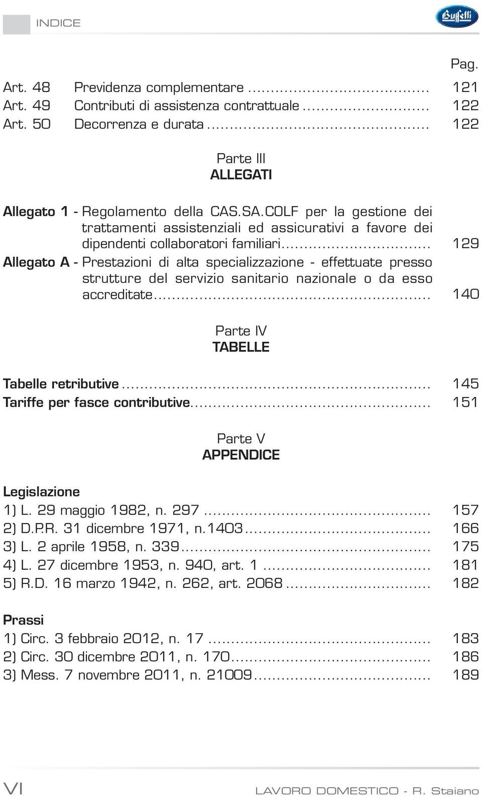 .. 129 Allegato A - Prestazioni di alta specializzazione - effettuate presso strutture del servizio sanitario nazionale o da esso accreditate... 140 Parte IV TABELLE Tabelle retributive.