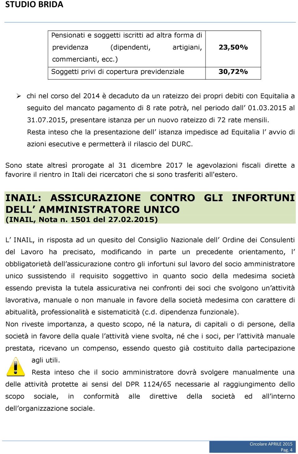 01.03.2015 al 31.07.2015, presentare istanza per un nuovo rateizzo di 72 rate mensili.