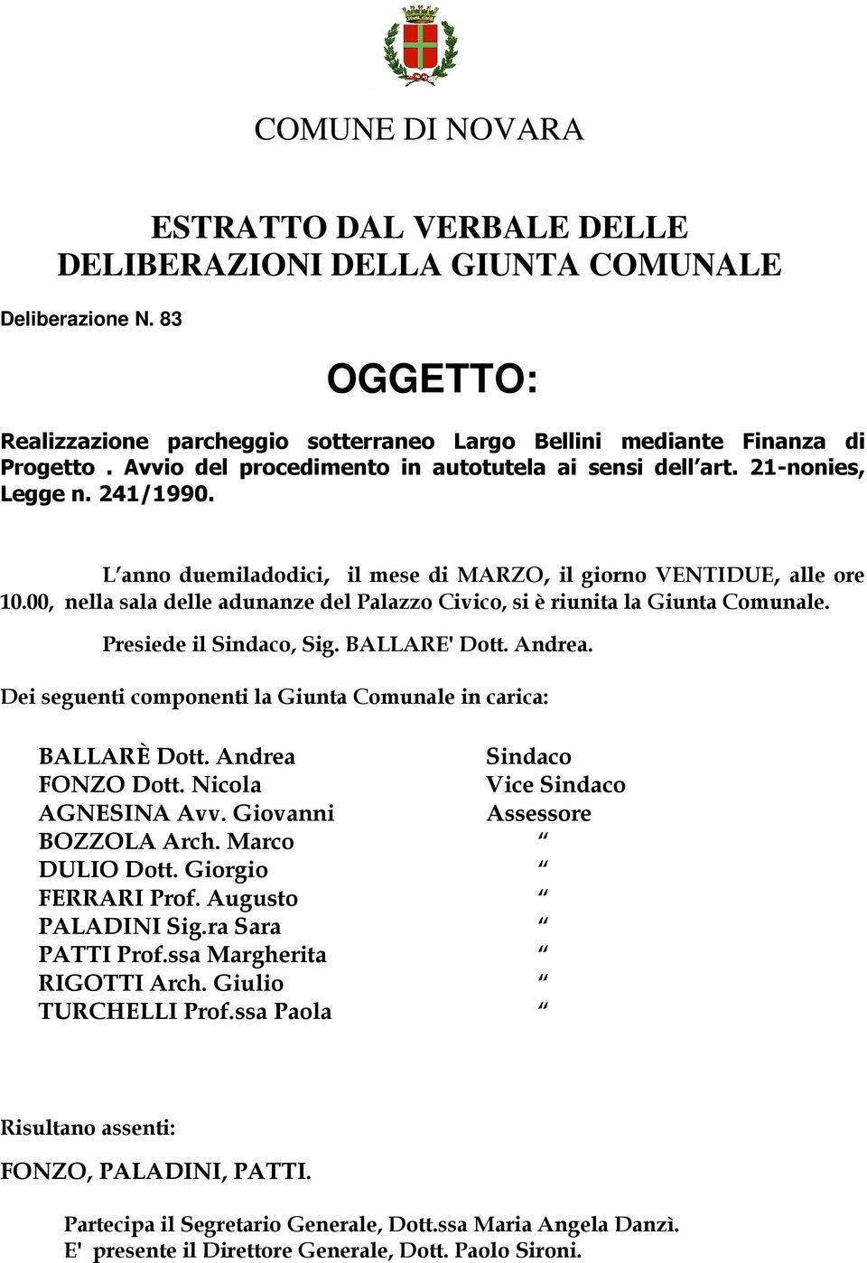 00, nella sala delle adunanze del Palazzo Civico, si è riunita la Giunta Comunale. Presiede il Sindaco, Sig. BALLARE' Dott. Andrea. Dei seguenti componenti la Giunta Comunale in carica: BALLARÈ Dott.