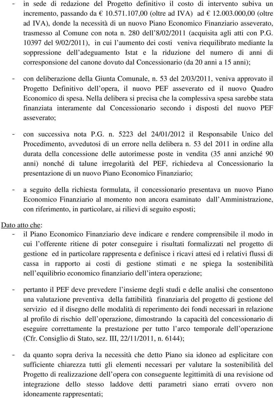 10397 del 9/02/2011), in cui l aumento dei costi veniva riequilibrato mediante la soppressione dell adeguamento Istat e la riduzione del numero di anni di corresponsione del canone dovuto dal