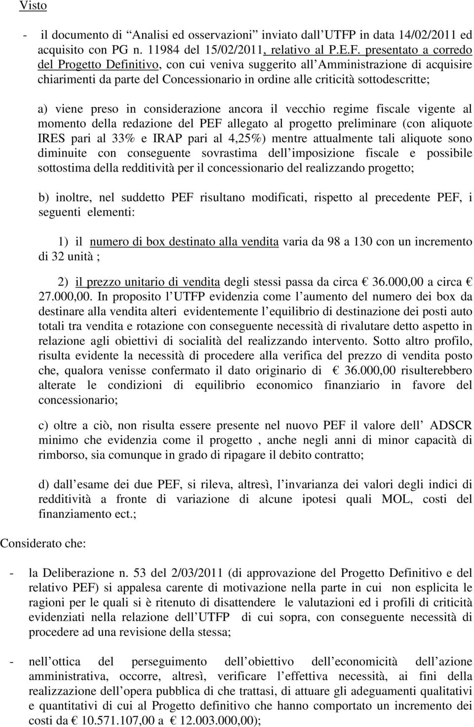 presentato a corredo del Progetto Definitivo, con cui veniva suggerito all Amministrazione di acquisire chiarimenti da parte del Concessionario in ordine alle criticità sottodescritte; a) viene preso