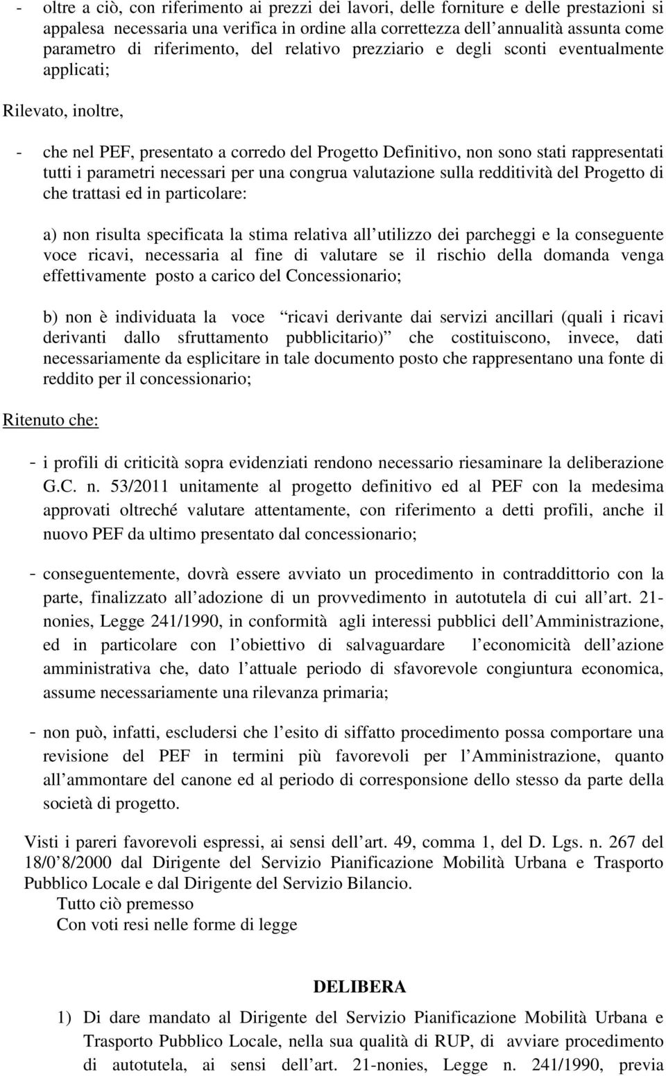 parametri necessari per una congrua valutazione sulla redditività del Progetto di che trattasi ed in particolare: a) non risulta specificata la stima relativa all utilizzo dei parcheggi e la