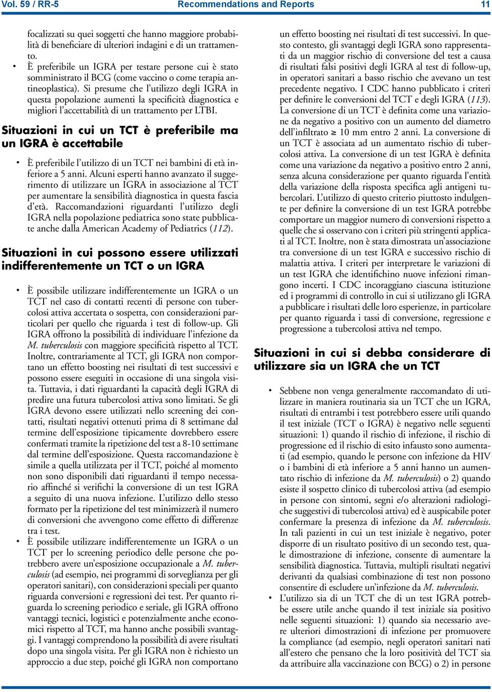 Si presume che l utilizzo degli IGRA in questa popolazione aumenti la specificità diagnostica e migliori l accettabilità di un trattamento per LTBI.