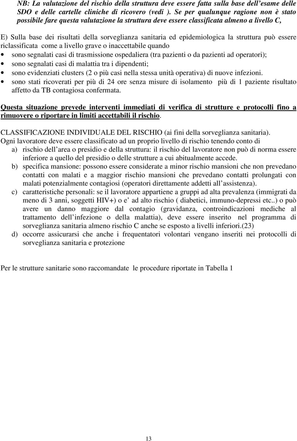 epidemiologica la struttura può essere riclassificata come a livello grave o inaccettabile quando sono segnalati casi di trasmissione ospedaliera (tra pazienti o da pazienti ad operatori); sono