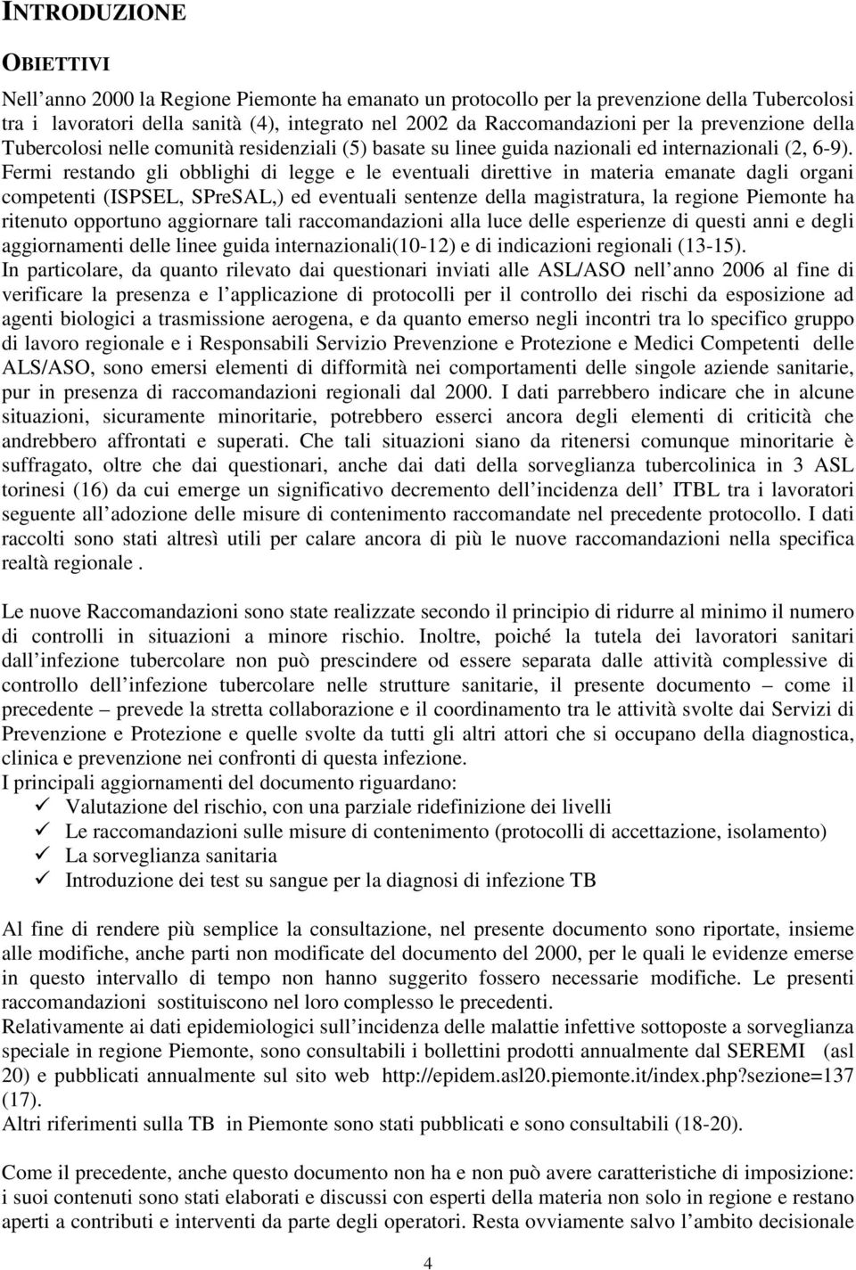 Fermi restando gli obblighi di legge e le eventuali direttive in materia emanate dagli organi competenti (ISPSEL, SPreSAL,) ed eventuali sentenze della magistratura, la regione Piemonte ha ritenuto