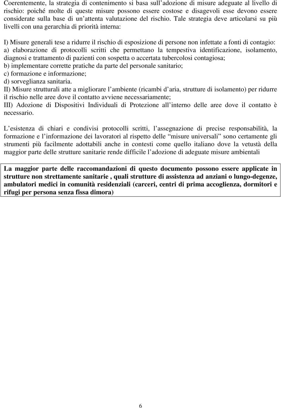 Tale strategia deve articolarsi su più livelli con una gerarchia di priorità interna: I) Misure generali tese a ridurre il rischio di esposizione di persone non infettate a fonti di contagio: a)