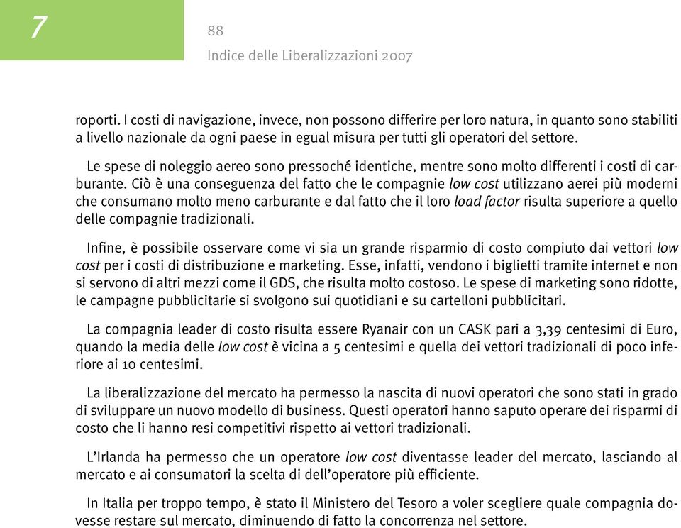 Ciò è una conseguenza del fatto che le compagnie low cost utilizzano aerei più moderni che consumano molto meno carburante e dal fatto che il loro load factor risulta superiore a quello delle