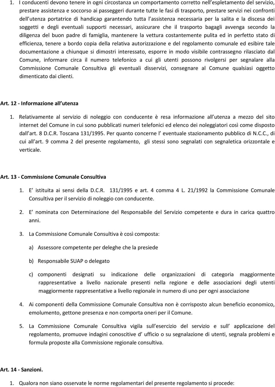 trasporto bagagli avvenga secondo la diligenza del buon padre di famiglia, mantenere la vettura costantemente pulita ed in perfetto stato di efficienza, tenere a bordo copia della relativa