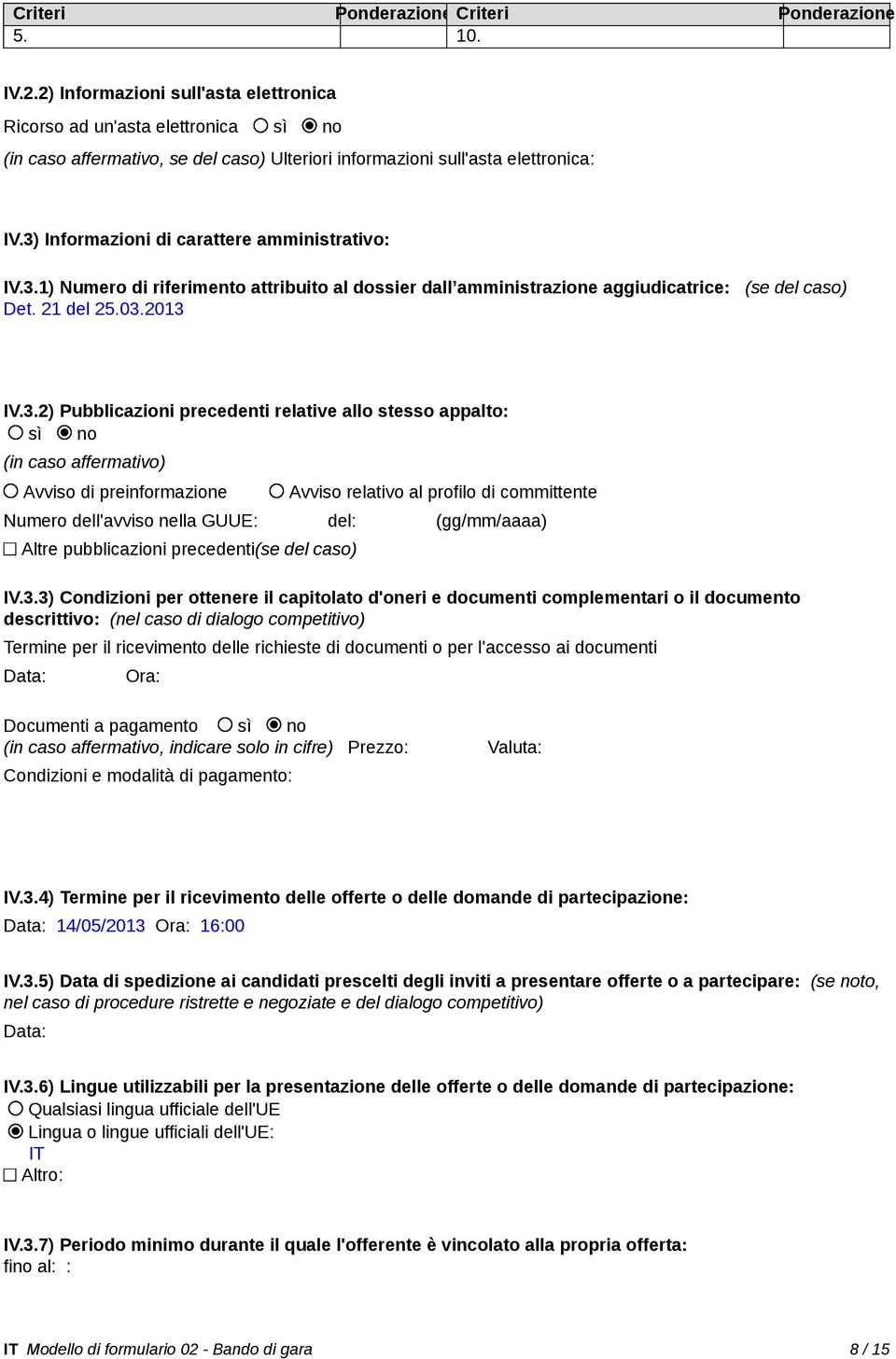 3) Informazioni di carattere amministrativo: IV.3.1) Numero di riferimento attribuito al dossier dall amministrazione aggiudicatrice: (se del caso) Det. 21 del 25.03.2013 IV.3.2) Pubblicazioni