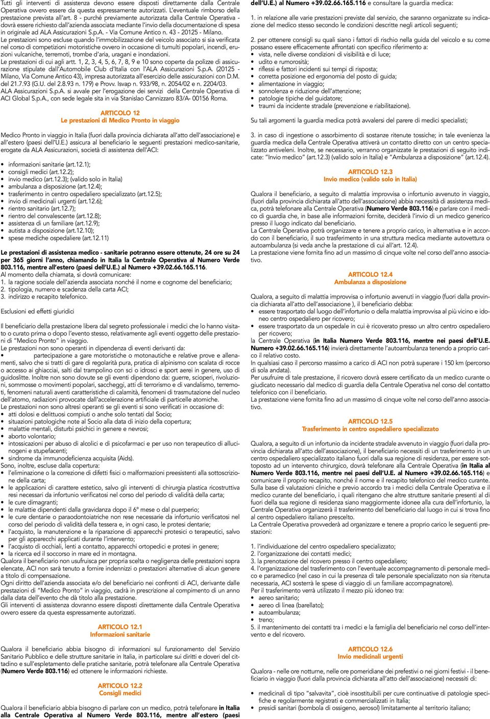 8 - purché previamente autorizzata dalla Centrale Operativa - dovrà essere richiesto dall azienda associata mediante l invio della documentazione di spesa in originale ad ALA Assicurazioni S.p.A. - Via Comune Antico n.