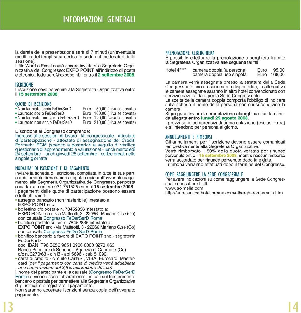 ISCRIZIONE L'iscrizione deve pervenire alla Segreteria Organizzativa entro il 15 settembre 2008.