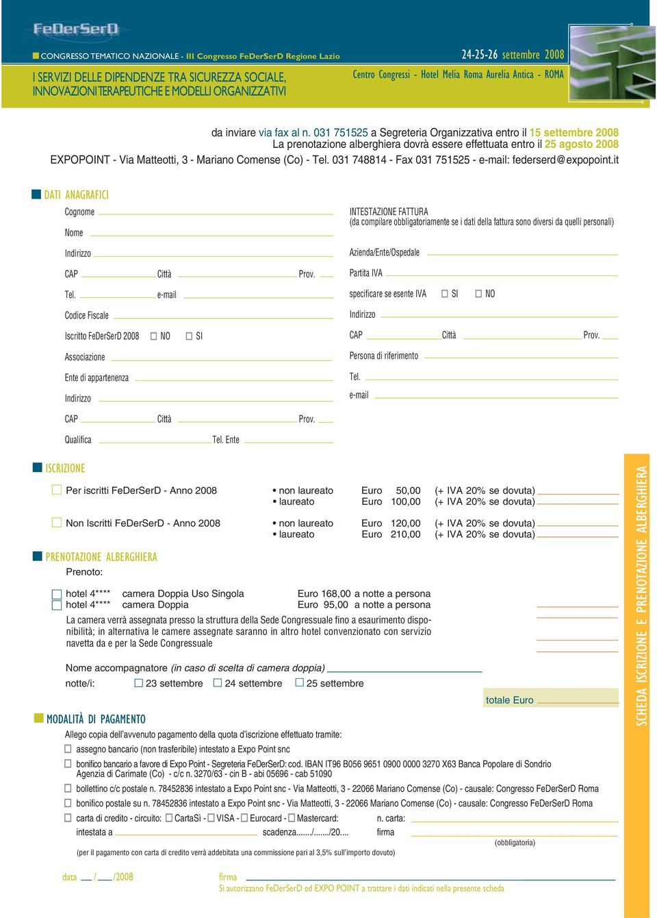 031 751525 a Segreteria Organizzativa entro il 15 settembre 2008 La prenotazione alberghiera dovrà essere effettuata entro il 25 agosto 2008 EXPOPOINT - Via Matteotti, 3 - Mariano Comense (Co) - Tel.