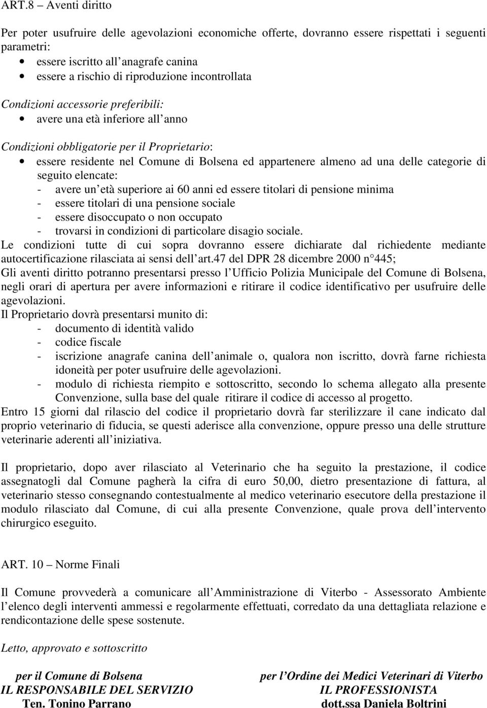 delle categorie di seguito elencate: - avere un età superiore ai 60 anni ed essere titolari di pensione minima - essere titolari di una pensione sociale - essere disoccupato o non occupato - trovarsi