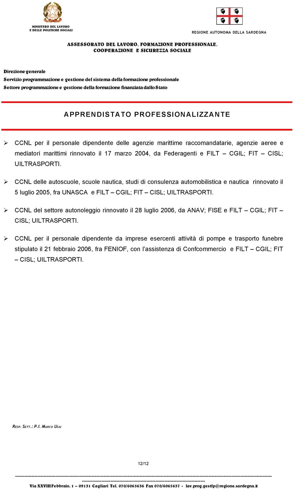 CCNL del settore autonoleggio rinnovato il 28 luglio 2006, da ANAV; FISE e FILT CGIL; FIT CISL; UILTRASPORTI.