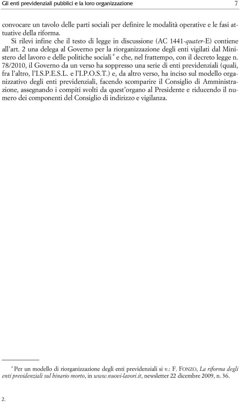 2 una delega al Governo per la riorganizzazione degli enti vigilati dal Ministero del lavoro e delle politiche sociali 4 e che, nel frattempo, con il decreto legge n.