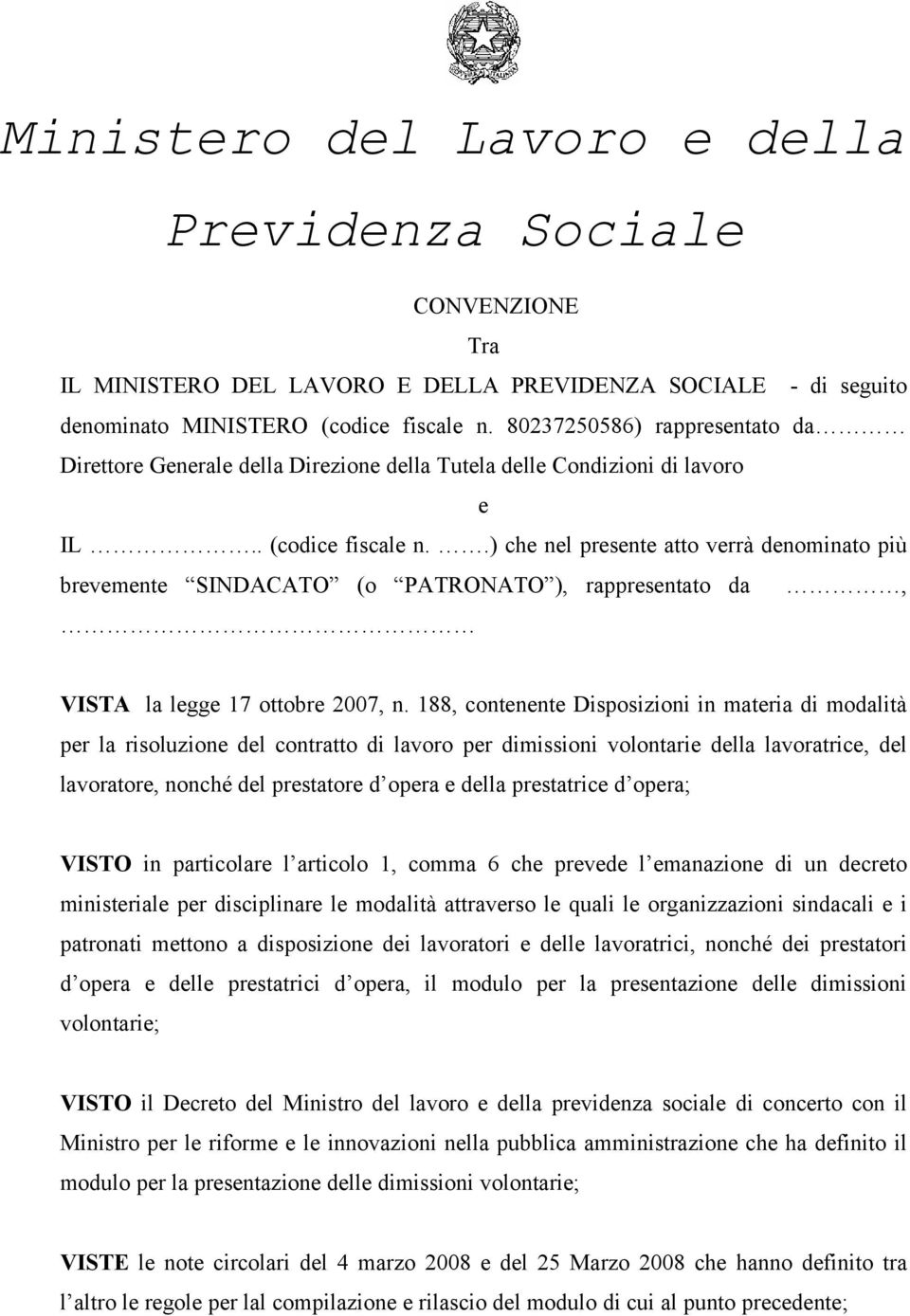 .) che nel presente atto verrà denominato più brevemente SINDACATO (o PATRONATO ), rappresentato da, VISTA la legge 17 ottobre 2007, n.