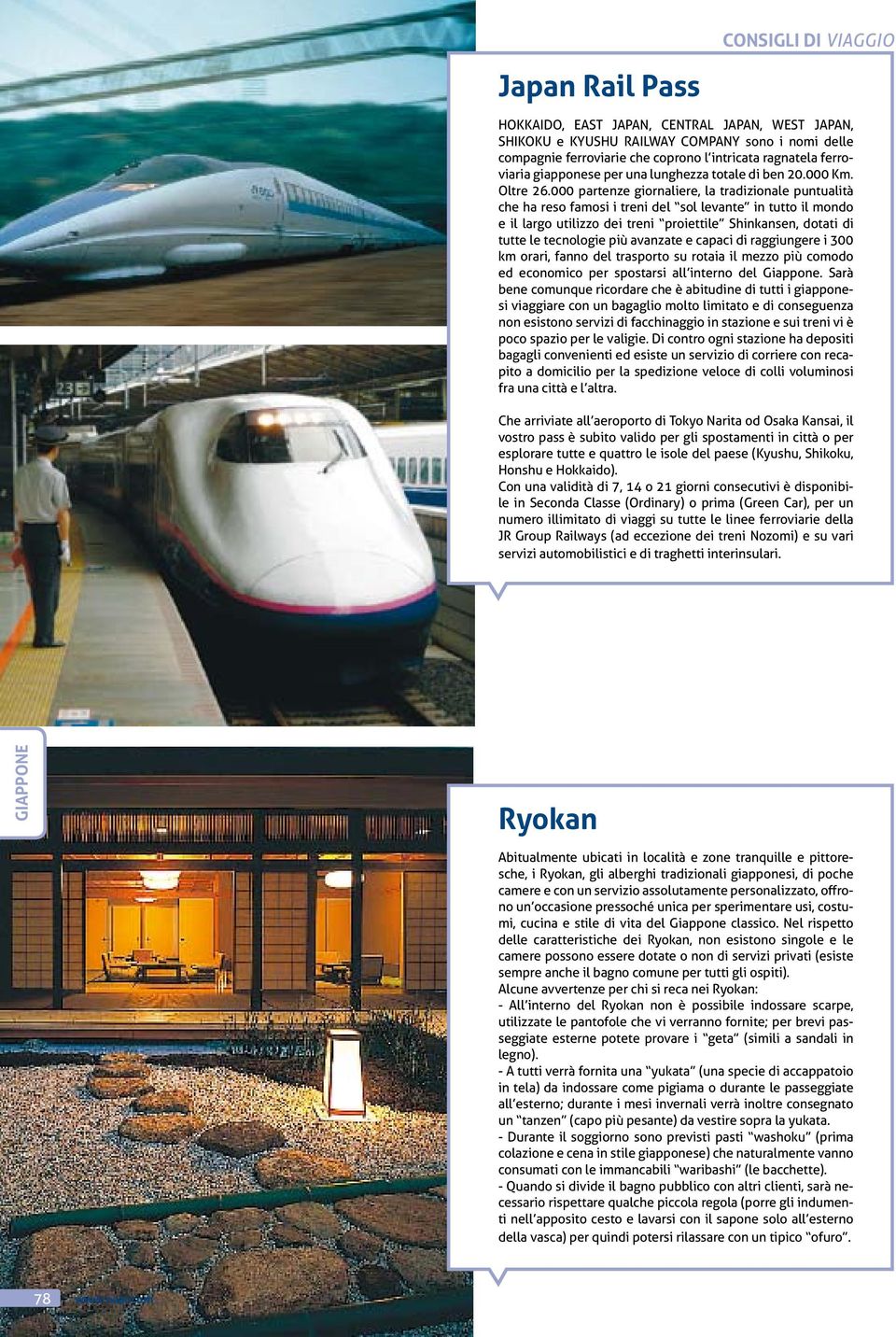 000 partenze giornaliere, la tradizionale puntualità che ha reso famosi i treni del sol levante in tutto il mondo e il largo utilizzo dei treni proiettile Shinkansen, dotati di tutte le tecnologie