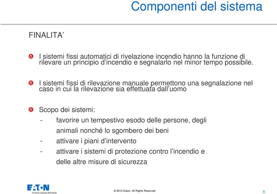 I sistemi fissi di rilevazione manuale permettono una segnalazione nel caso in cui la rilevazione sia effettuata dall uomo Scopo