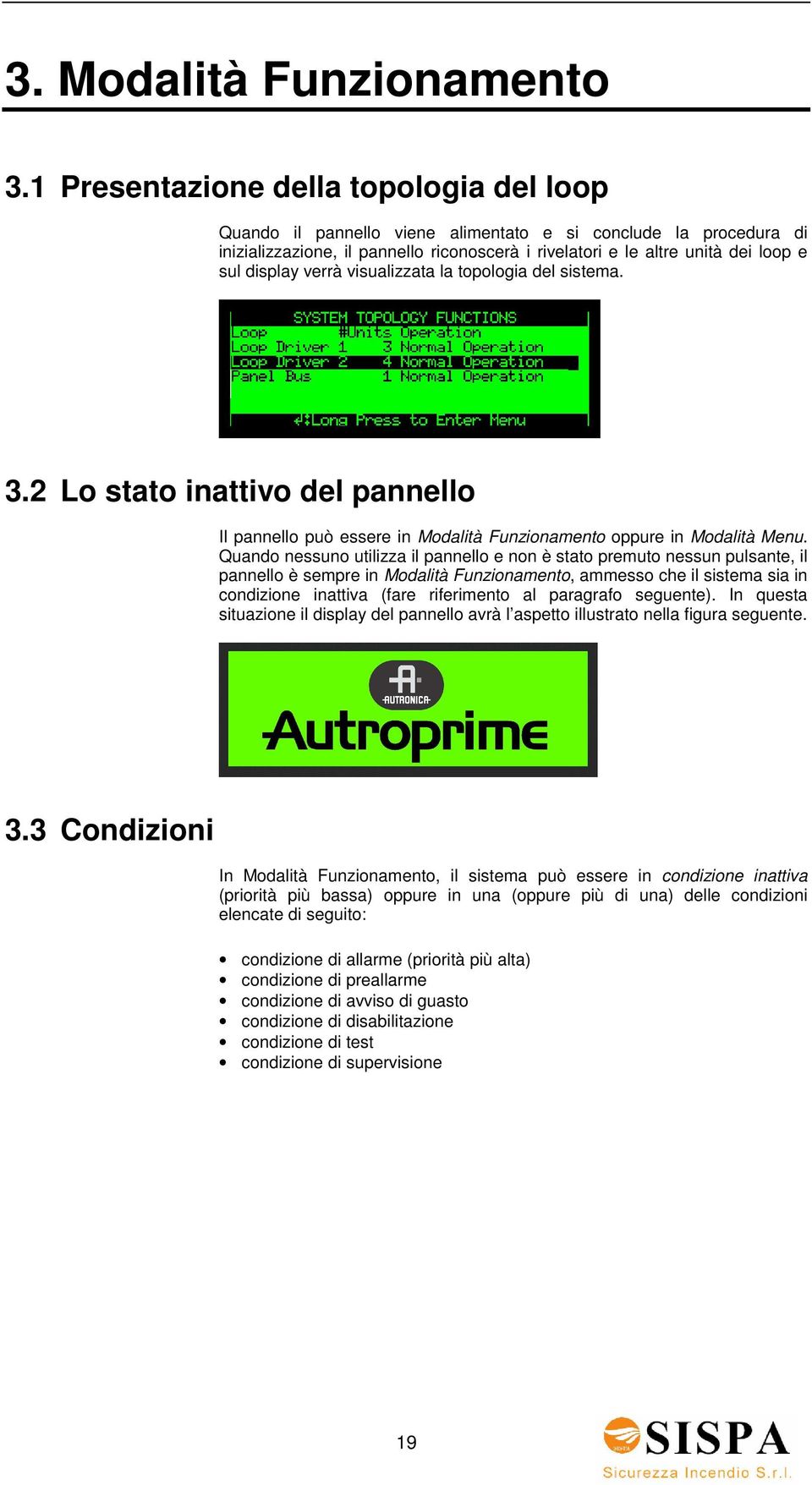 display verrà visualizzata la topologia del sistema. 3.2 Lo stato inattivo del pannello Il pannello può essere in Modalità Funzionamento oppure in Modalità Menu.