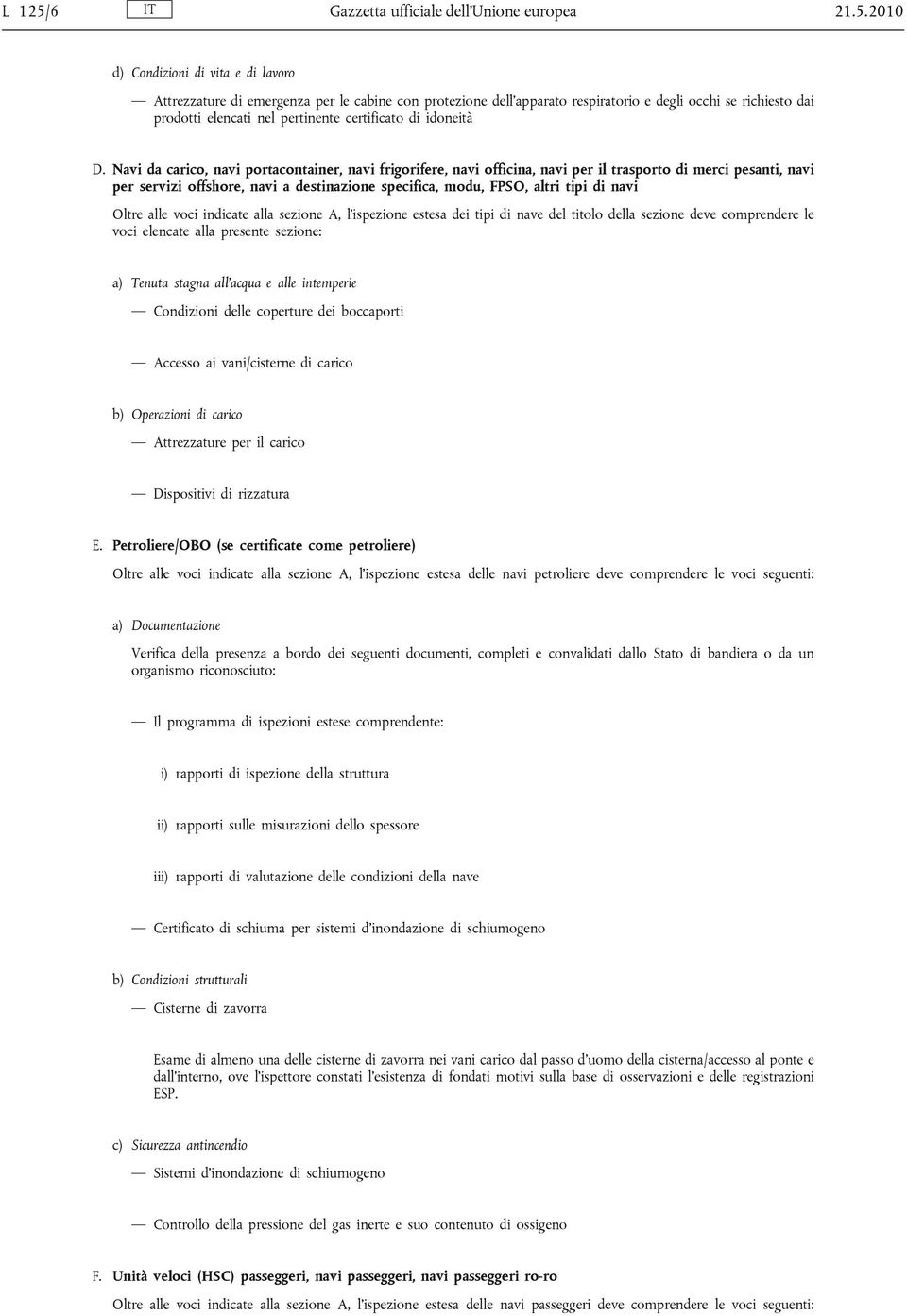 2010 d) Condizioni di vita e di lavoro Attrezzature di emergenza per le cabine con protezione dell apparato respiratorio e degli occhi se richiesto dai prodotti elencati nel pertinente certificato di