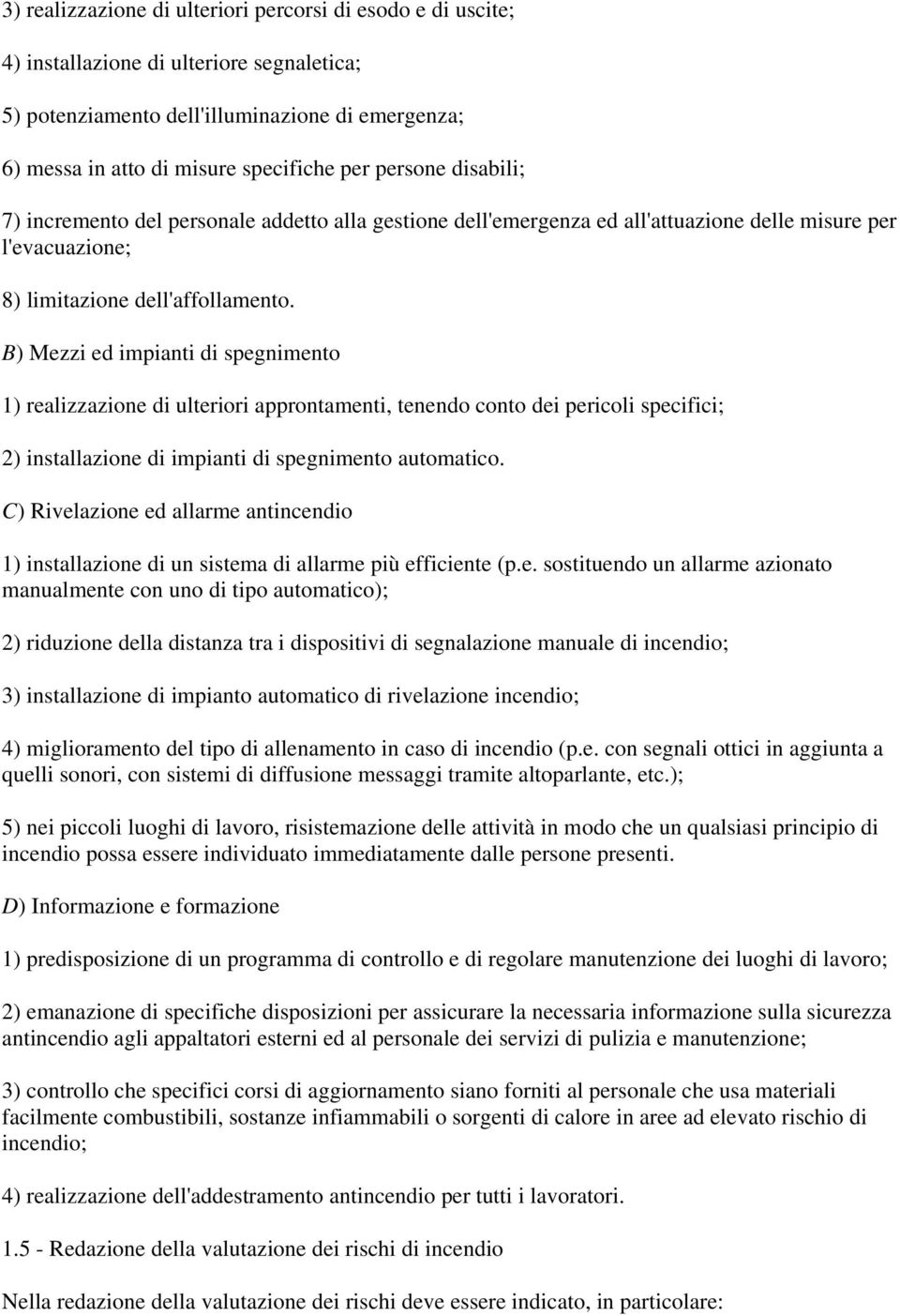 B) Mezzi ed impianti di spegnimento 1) realizzazione di ulteriori approntamenti, tenendo conto dei pericoli specifici; 2) installazione di impianti di spegnimento automatico.