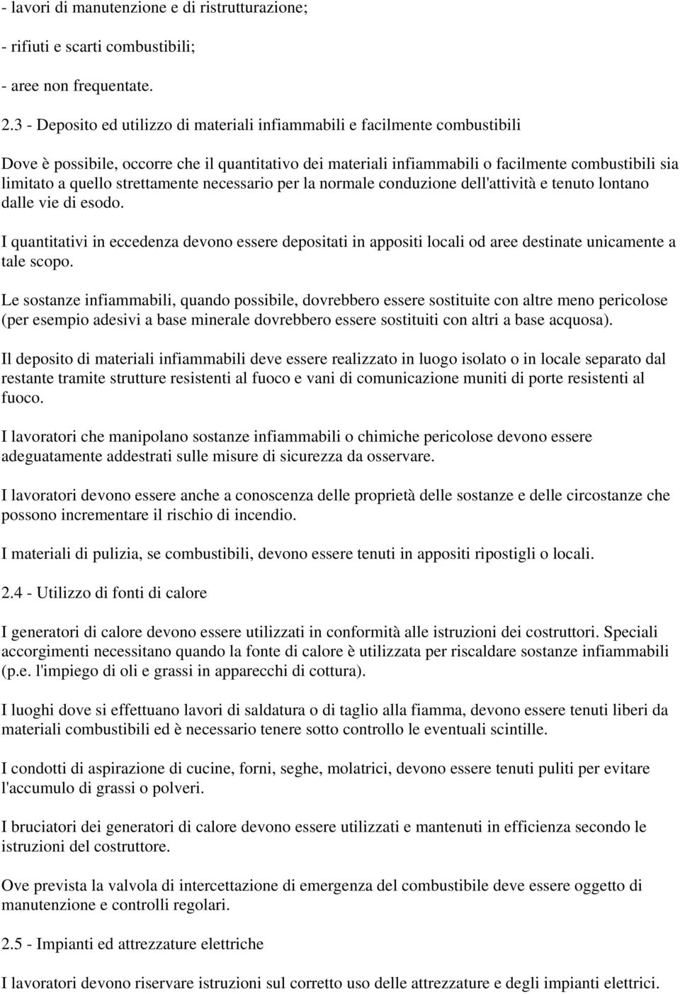 strettamente necessario per la normale conduzione dell'attività e tenuto lontano dalle vie di esodo.