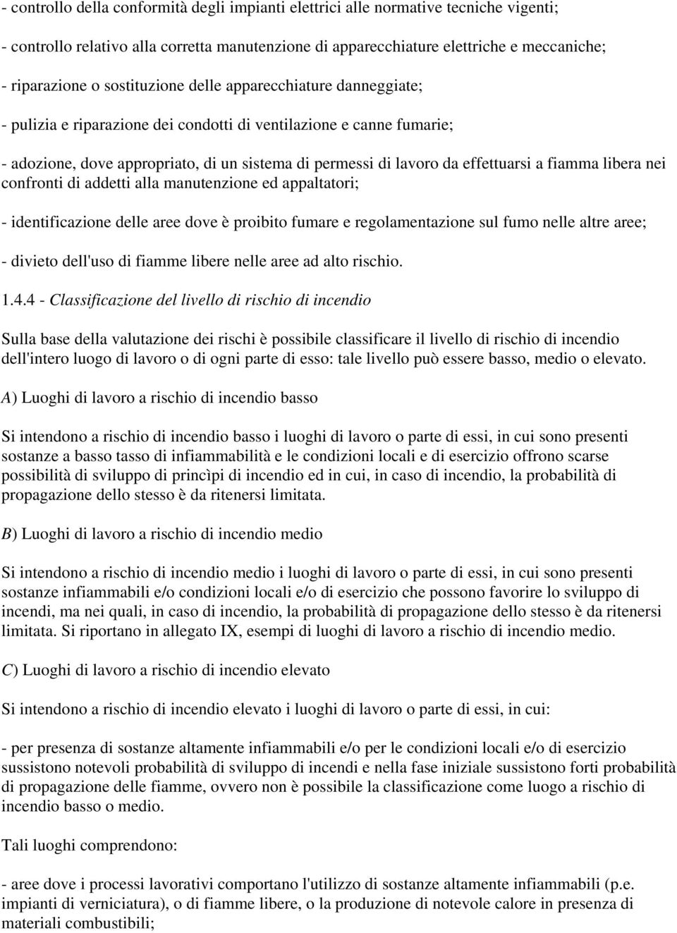 a fiamma libera nei confronti di addetti alla manutenzione ed appaltatori; - identificazione delle aree dove è proibito fumare e regolamentazione sul fumo nelle altre aree; - divieto dell'uso di