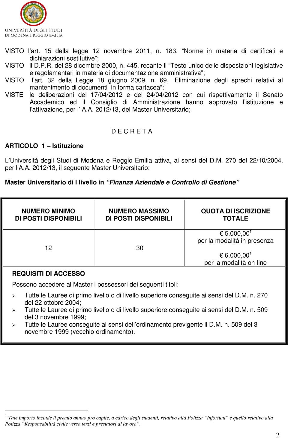 69, Eliminazione degli sprechi relativi al mantenimento di documenti in forma cartacea ; VISTE le deliberazioni del 17/04/2012 e del 24/04/2012 con cui rispettivamente il Senato Accademico ed il