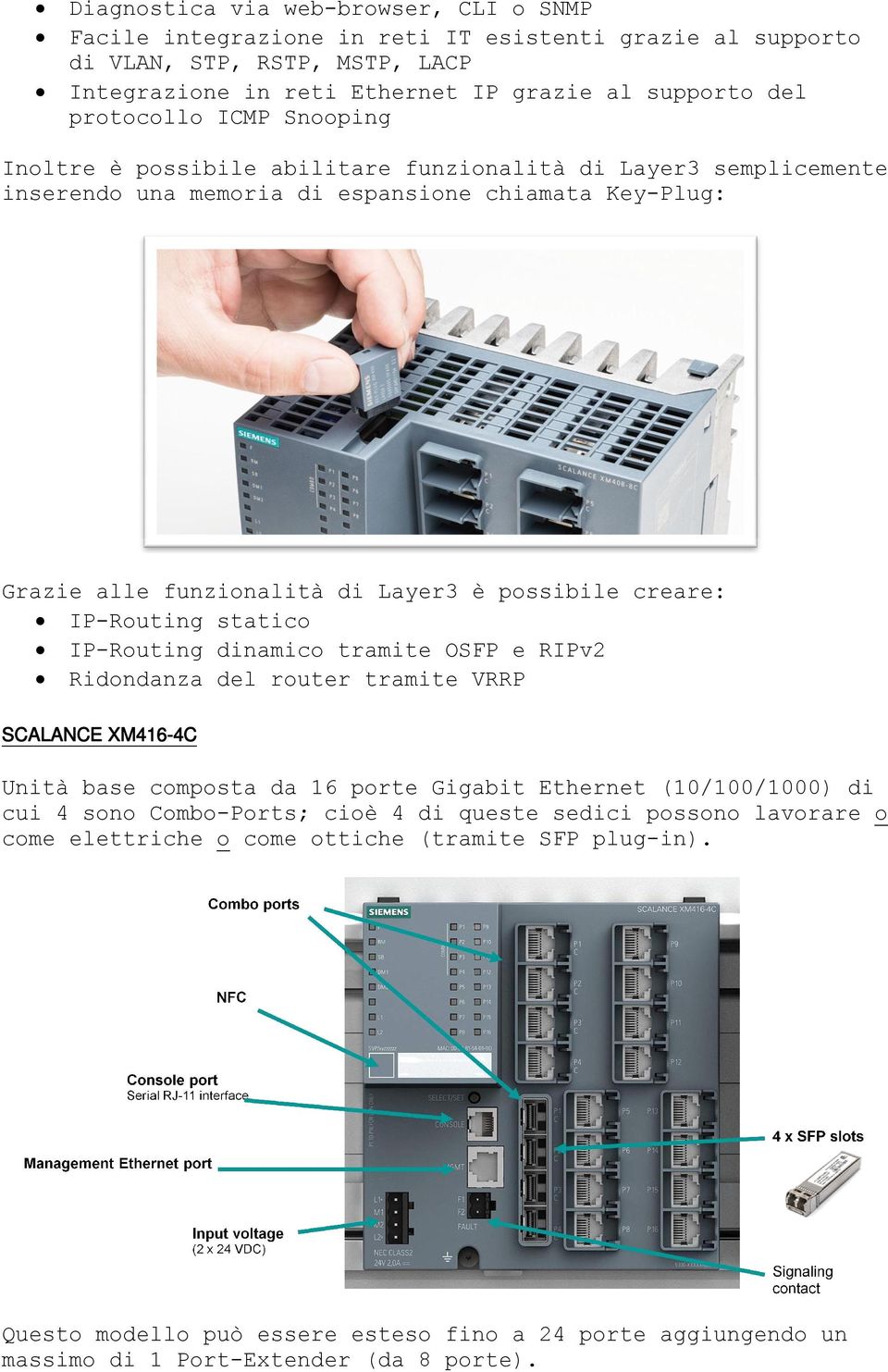 IP-Routing statico IP-Routing dinamico tramite OSFP e RIPv2 Ridondanza del router tramite VRRP SCALANCE XM416-4C Unità base composta da 16 porte Gigabit Ethernet (10/100/1000) di cui 4 sono