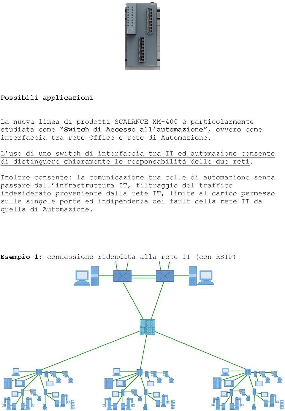 Inoltre consente: la comunicazione tra celle di automazione senza passare dall infrastruttura IT, filtraggio del traffico indesiderato proveniente dalla rete IT,